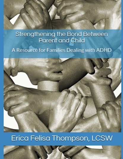 Strengthening the Bond Between Parent and Child: A Resource for Families Dealing with ADHD, Erica Felisa Thompson Lcsw - Paperback - 9798553622312