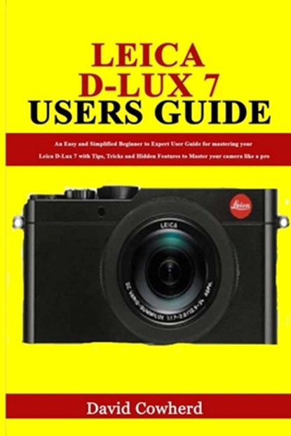 Leica D-Lux 7 Users Guide: An Easy and Simplified Beginner to Expert User Guide for mastering your Leica D-Lux 7 with Tips, Tricks and Hidden Fea, David Cowherd - Paperback - 9798554179297