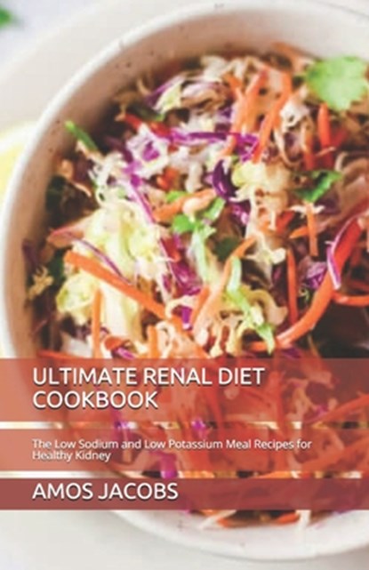 Ultimate Renal Diet Cookbook: The Low Sodium and Low Potassium Meal Recipes for Healthy Kidney, Amos Jacobs Rdn - Paperback - 9798554528019