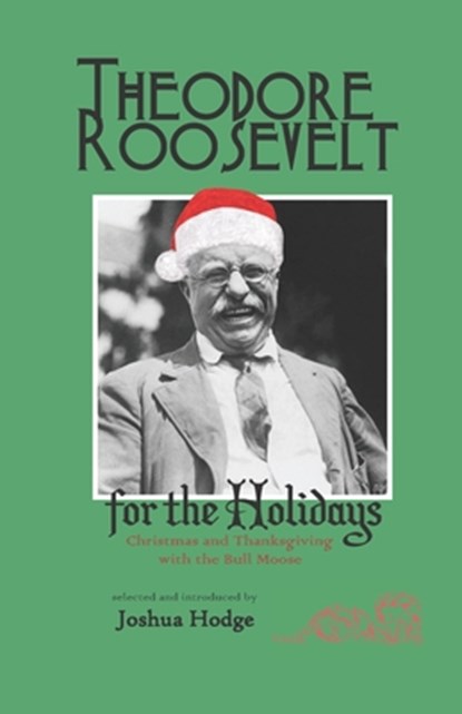 Theodore Roosevelt for the Holidays: Christmas and Thanksgiving with the Bull Moose, Theodore Roosevelt - Paperback - 9798554623189