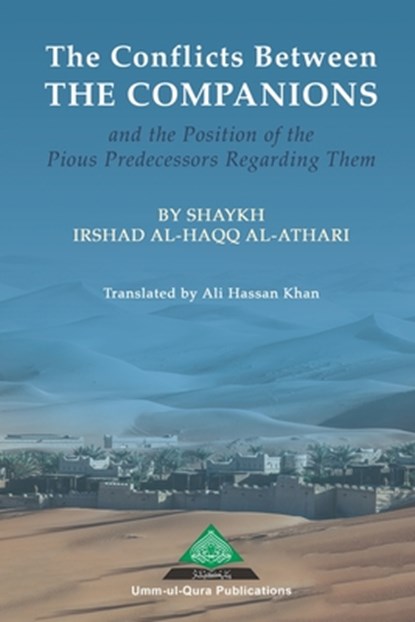 The Conflicts Between the Companions and the Position of the Pious Predecessors Regarding Them, Ali Hassan Khan - Paperback - 9798555240064
