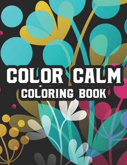 Color Calm Coloring Book: Stress And Tension Relief Through Art And Color, An Adult Coloring Activity Book For Relaxation, Color Me Quick - Paperback - 9798555734150
