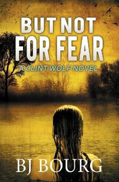 But Not For Fear: A Clint Wolf Novel, Bj Bourg - Paperback - 9798557336130