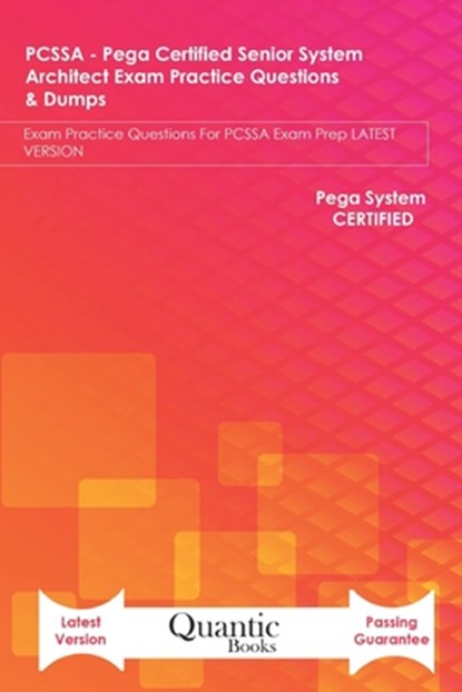 PCSSA - Pega Certified Senior System Architect Exam Practice Questions & Dumps, Quantic Books - Paperback - 9798557540391