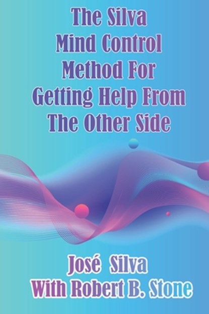 The Silva Mind Control Method for Getting Help From the Other Side, Robert B Stone ; Jose Silva - Paperback - 9798557775281