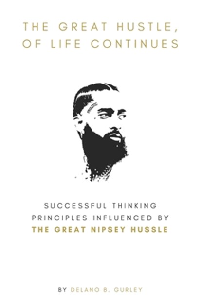 The Great Hustle, Of Life Continues: Successful Thinking Principles Influenced by The Great Nipsey Hussle, Delano B. Gurley - Paperback - 9798558945058
