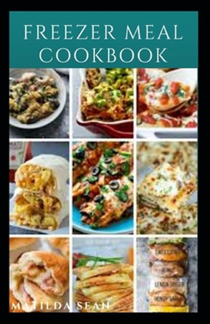 Freezer Meal Cookbook: A delicious freezer meal recipes for cooks and family conveniences, Matilda Sean - Paperback - 9798559344027