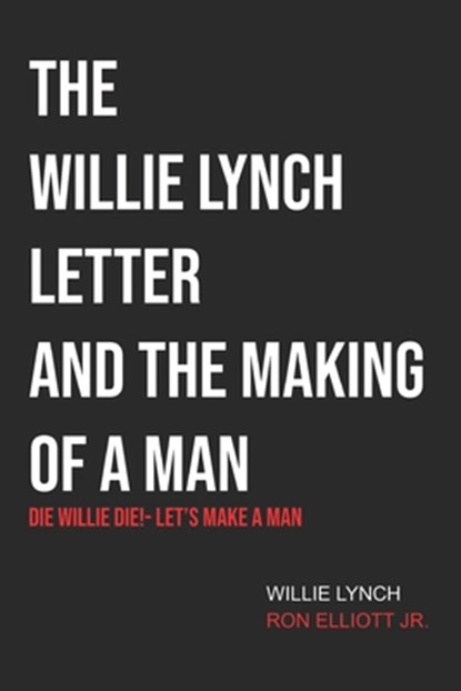 The Willie Lynch Letter & Let's Make a Man: Die Willie Die!- Let's Make a Man, Willie Lynch - Paperback - 9798559679310