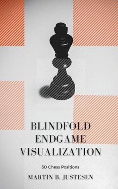 Blindfold Endgame Visualization, Martin Bonde Justesen - Paperback - 9798559743288