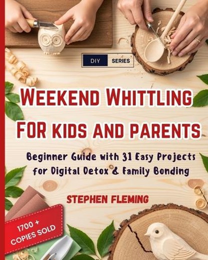 Weekend Whittling For Kids And Parents: Beginner Guide with 31 Easy Projects for Digital Detox & Family Bonding, Stephen Fleming - Paperback - 9798559927008