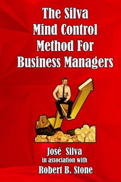 The Silva Mind Control Method for Business Managers, Robert B Stone ; Jose Silva - Paperback - 9798560075361