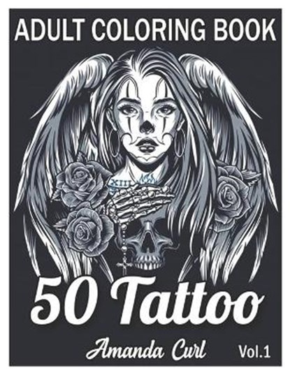 50 Tattoo Adult Coloring Book: An Adult Coloring Book with Awesome, Sexy, and Relaxing Tattoo Designs for Men and Women Coloring Pages Volume 1, CURL,  Amanda - Paperback - 9798560352127