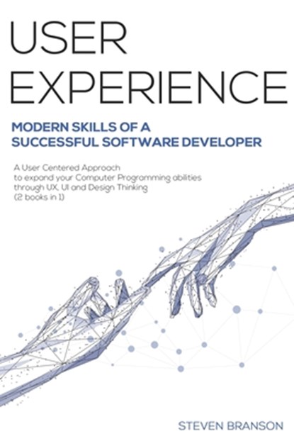User Experience: Modern Skills Of A Successful Software Developer. A User-Centered Approach To Expand Your Computer Programming Abiliti, Steven Branson - Paperback - 9798560569884