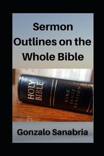 Sermon Outlines on the Whole Bible: Sermon Outlines for busy pastors, Gonzalo Sanabria - Paperback - 9798563882546