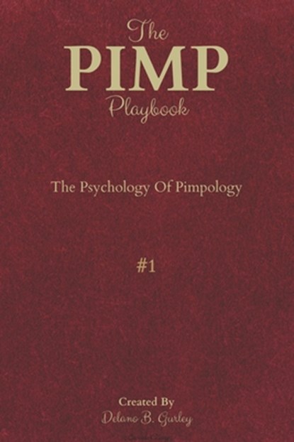 The PIMP Playbook: The Psychology Of Pimpology, Delano B. Gurley - Paperback - 9798563966758