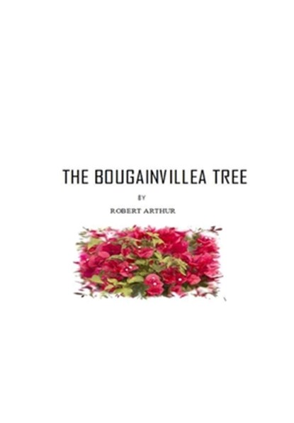 The Bougainvillea Tree, Robert Arthur - Paperback - 9798564072601