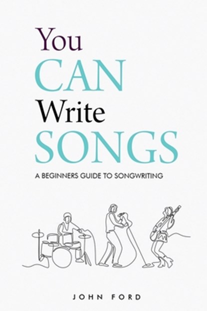 You Can Write Songs: A Beginners Guide to Songwriting, John Ford - Paperback - 9798564448949