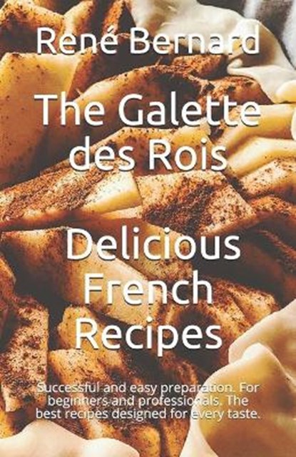 The Galette des Rois - Delicious French Recipes: Successful and easy preparation. For beginners and professionals. The best recipes designed for every, Anna-Martin Laurent - Paperback - 9798564539951