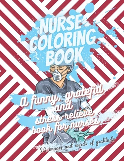 Nurse coloring book - A funny, grateful and stress-relieve book for nurses - 20 images and words of gratitude: Not a snarky or swearing book - It is a, Eaha Editions - Paperback - 9798565646597