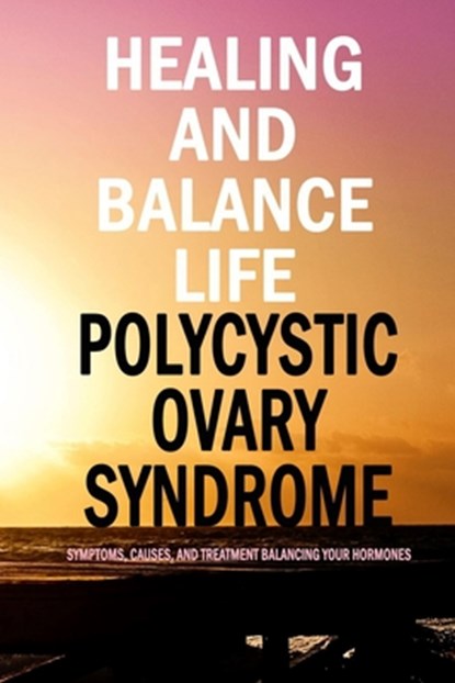Healing and Balance Life Polycystic Ovary Syndrome: PCOS Journal and Tracker, Jamila Branch - Paperback - 9798565712247