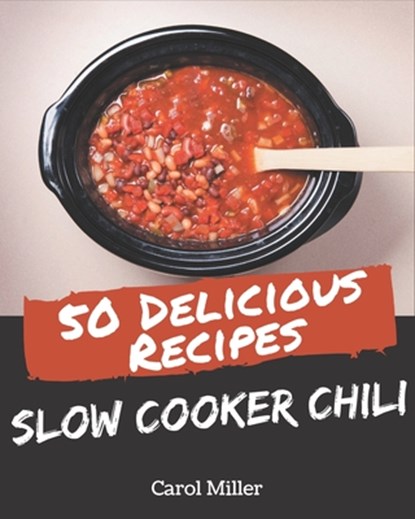 50 Delicious Slow Cooker Chili Recipes: Let's Get Started with The Best Slow Cooker Chili Cookbook!, Carol Miller - Paperback - 9798570839656