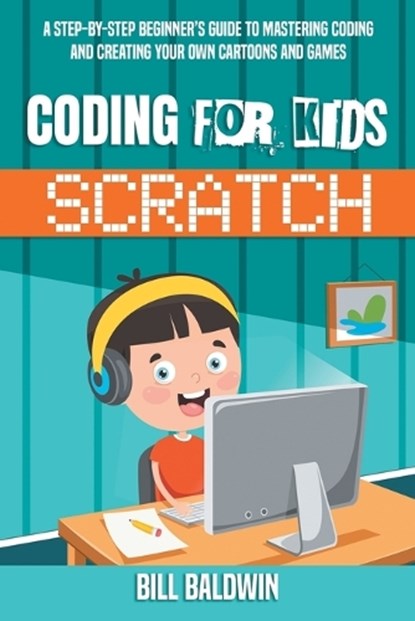 Coding for Kids Scratch: A Step-By-Step Beginner's Guide to Mastering Coding and Creating Your Own Cartoons and Games, BALDWIN,  Bill - Paperback - 9798570933552