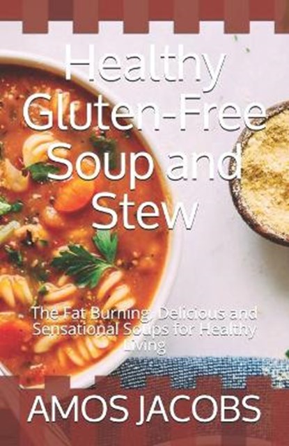 Healthy Gluten-Free Soup and Stew: The Fat Burning, Delicious and Sensational Soups for Healthy Living, Amos Jacobs - Paperback - 9798570986213
