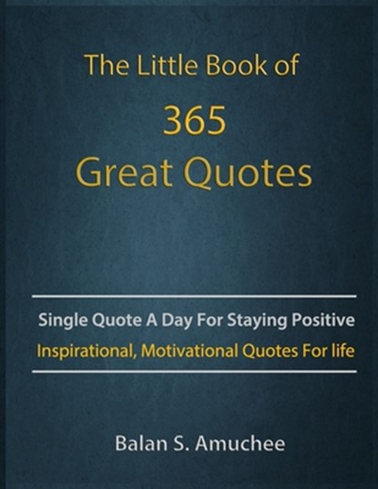 The Little Book of 365 Great Quotes: Inspirational, Motivational quotes book for life to brighten up your days., Balan Amuchee - Paperback - 9798571060387