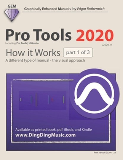 Pro Tools 2020 - How it Works (part 1 of 3): A different type of manual - the visual approach, Edgar Rothermich - Paperback - 9798572310009