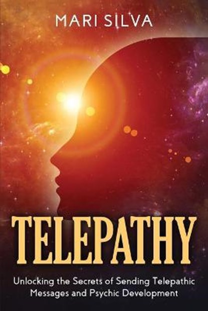 Telepathy: Unlocking the Secrets of Sending Telepathic Messages and Psychic Development, Mari Silva - Paperback - 9798573523446