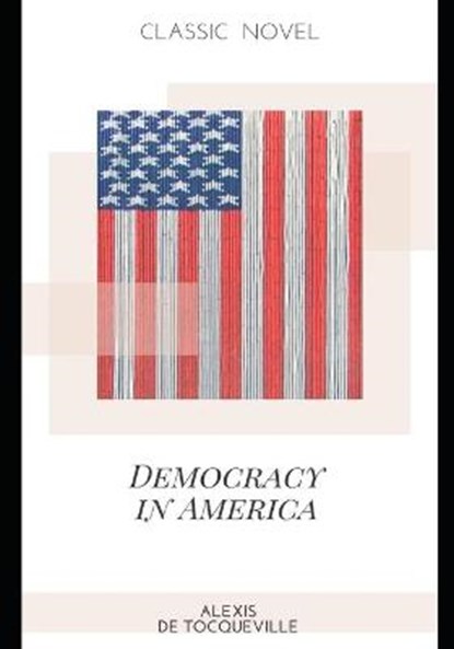 Democracy in America, Alexis De Tocqueville - Paperback - 9798573806785