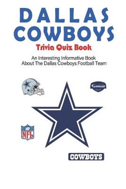 Dallas Cowboys Trivia Quiz Book_ An Interesting Informative Book About The Dallas Cowboys Football Team: Football Trivia Book For Adults, Alyson Yanik - Paperback - 9798575678007