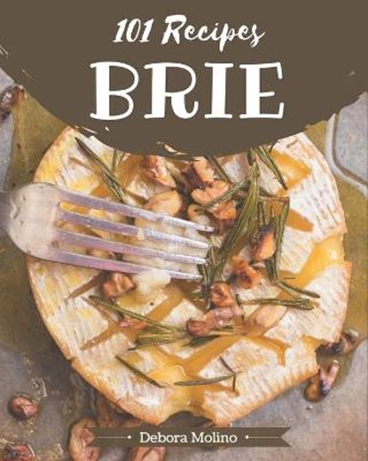 101 Brie Recipes: Cook it Yourself with Brie Cookbook!, Debora Molino - Paperback - 9798576350124