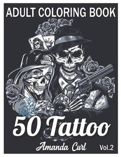 50 Tattoo Adult Coloring Book: An Adult Coloring Book with Awesome, Sexy, and Relaxing Tattoo Designs for Men and Women Coloring Pages Volume 2, CURL,  Amanda - Paperback - 9798577722357
