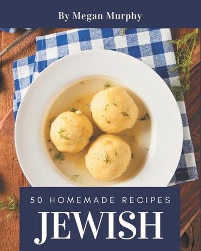50 Homemade Jewish Recipes: From The Jewish Cookbook To The Table, Megan Murphy - Paperback - 9798578237171