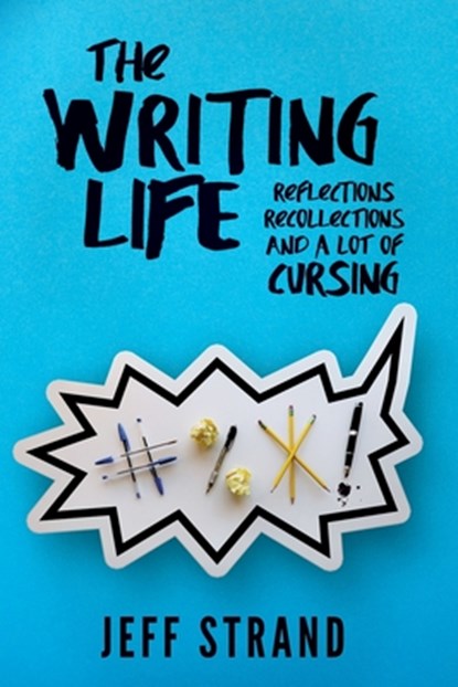 The Writing Life: Reflections, Recollections, And a Lot of Cursing, Jeff Strand - Paperback - 9798578484476