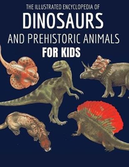 The Illustrated Encyclopedia of Dinosaurs and Prehistoric Animals For Kids: The illustrated reference book to dinosaurs and prehistoric creatures of L, MOUNIR,  Mounir - Paperback - 9798578491665