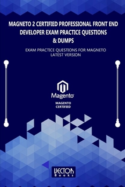 Magneto 2 Certified Professional Front End Developer Exam Practice Questions & Dumps: Exam Practice Questions for MAGNETO LATEST VERSION, Vector Books - Paperback - 9798578926143