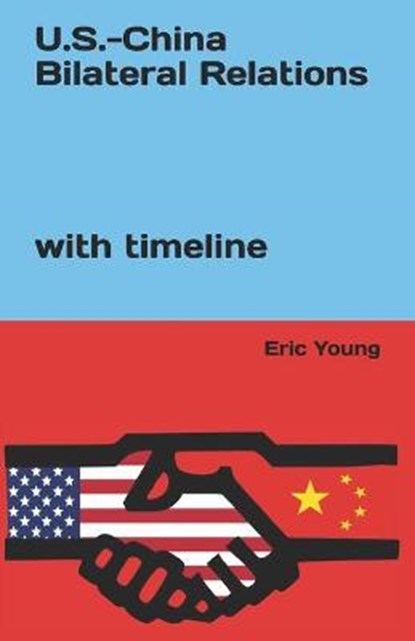 U.S. - China Bilateral Relations with timeline, Eric A Young - Paperback - 9798579156990