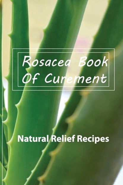 Rosacea Book Of Curement- Natural Relief Recipes: Rosacea Treatment Book, Theo Reckley - Paperback - 9798579269386