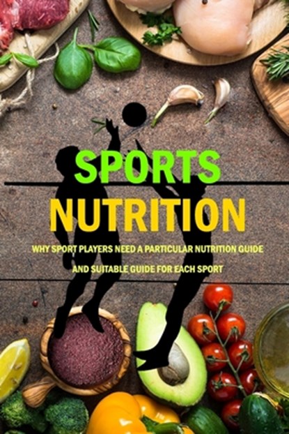Sports Nutrition: Why Sport Players Need A Particular Nutrition Guide And Suitable Guide For Each Sport: Nutrition Book, Jamaine Donaldson - Paperback - 9798579318367