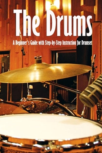 The Drums: A Beginner's Guide with Step-by-Step Instruction for Drumset: The Beginner Drum Book, Brandi Humphrey - Paperback - 9798579418135