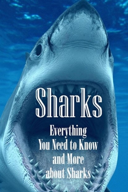 Sharks: Everything You Need to Know and More about Sharks: The Ultimate Book about Sharks, Brandi Humphrey - Paperback - 9798579421180