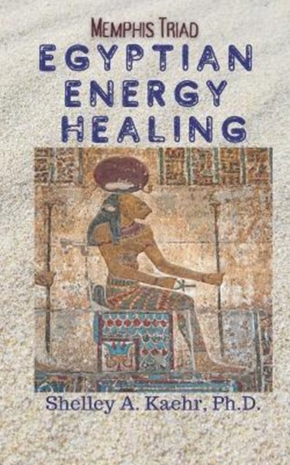 Egyptian Energy Healing: Memphis Triad, Shelley Kaehr - Paperback - 9798579808851
