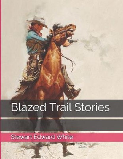 Blazed Trail Stories, WHITE,  Stewart Edward - Paperback - 9798580023892