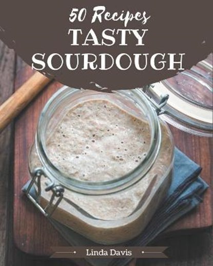 50 Tasty Sourdough Recipes: Not Just a Sourdough Cookbook!, Linda Davis - Paperback - 9798580529363