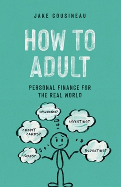 How to Adult: Personal Finance for the Real World, Jake Cousineau - Paperback - 9798581084830