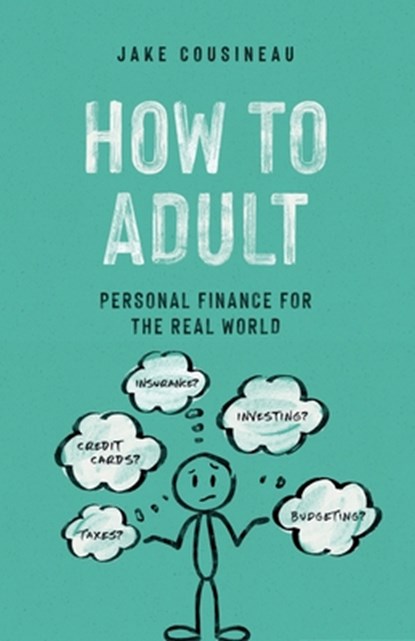How to Adult: Personal Finance for the Real World, Jake Cousineau - Paperback - 9798581084830