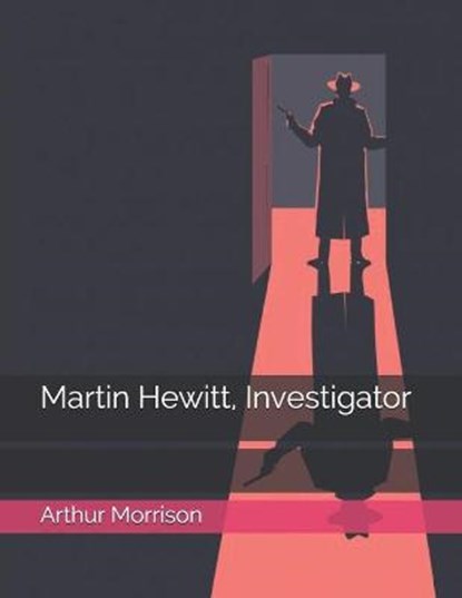 Martin Hewitt, Investigator, MORRISON,  Arthur - Paperback - 9798581423509