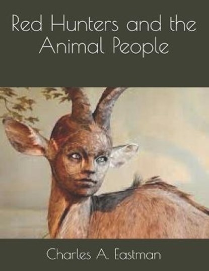 Red Hunters and the Animal People, EASTMAN,  Charles A. - Paperback - 9798581945513